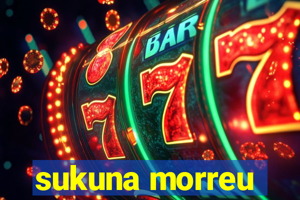 sukuna morreu